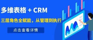 【苏州管家婆软件】多维表格 + CRM：三层角色全赋能，从管理到执行，全程提效不内耗