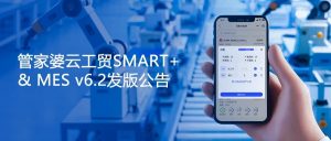 【苏州管家婆软件】涉及派工/报工等多项优化，管家婆云工贸SMART+ & MES v6.2发版公告